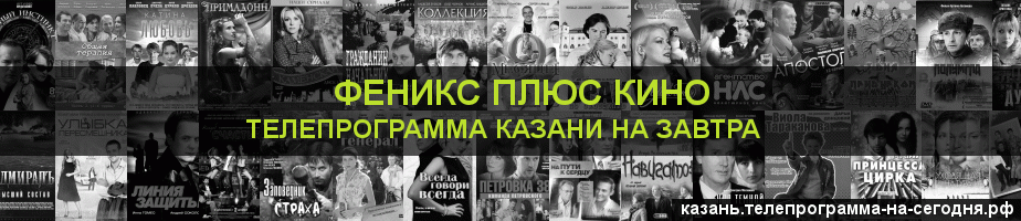 Телепрограмма на завтра канала Феникс плюс Кино, Казань