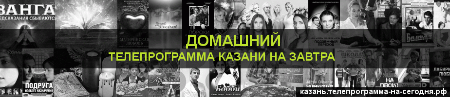 Телепрограмма на завтра канала Домашний, Казань