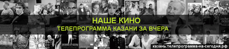 Телепрограмма за вчера канала Родное Кино, Казань