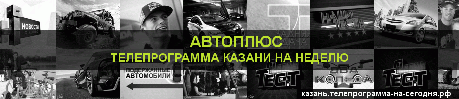 Телепрограмма на неделю канала Автоплюс, Казань
