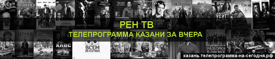 Телепрограмма за вчера канала РЕН ТВ, Казань