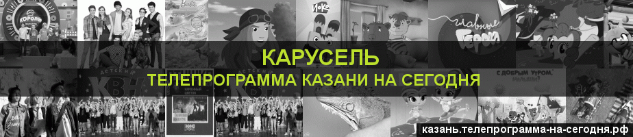 Телепрограмма на сегодня канала Карусель, Казань