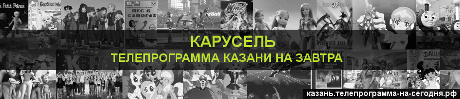 Телепрограмма на завтра канала Карусель, Казань
