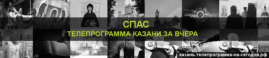 Телепрограмма за вчера канала Спас, Казань