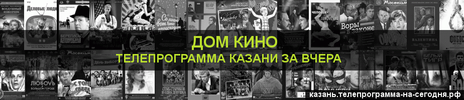 Телепрограмма за вчера канала Дом кино, Казань