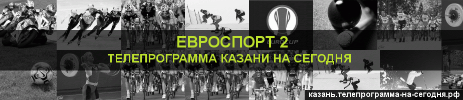 Телепрограмма на сегодня канала Евроспорт 2, Казань