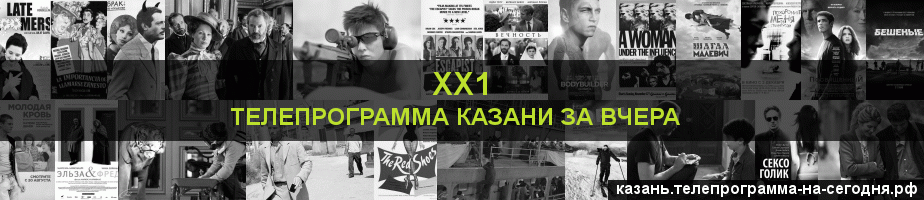 Телепрограмма за вчера канала ХХ1, Казань