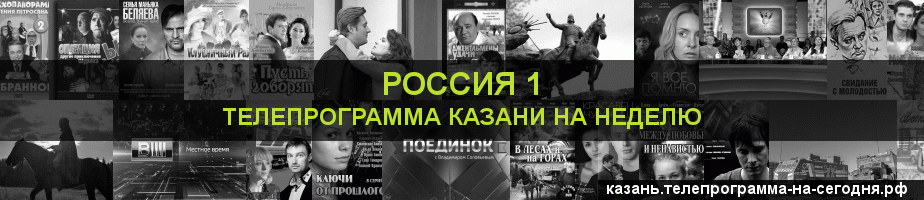 Телепрограмма на неделю канала Россия 1, Казань