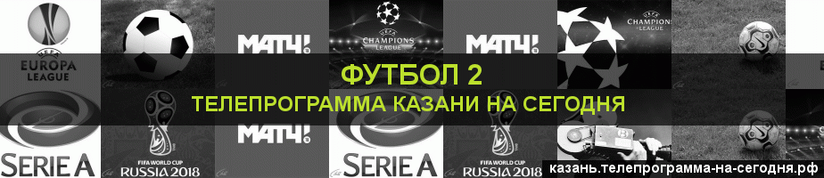 Телепрограмма на сегодня канала Футбол 2, Казань