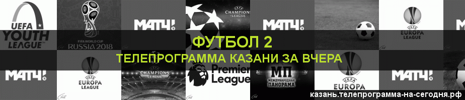 Телепрограмма за вчера канала Футбол 2, Казань