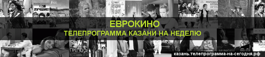 Телепрограмма на неделю канала Еврокино, Казань