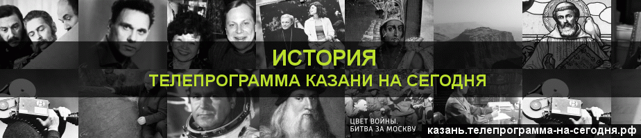Телепрограмма на сегодня канала История, Казань