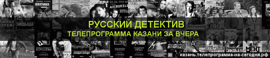 Телепрограмма за вчера канала Русский Детектив, Казань