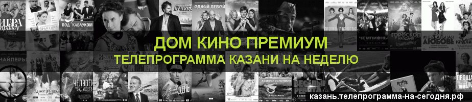 Телепрограмма на неделю канала Дом Кино Премиум, Казань