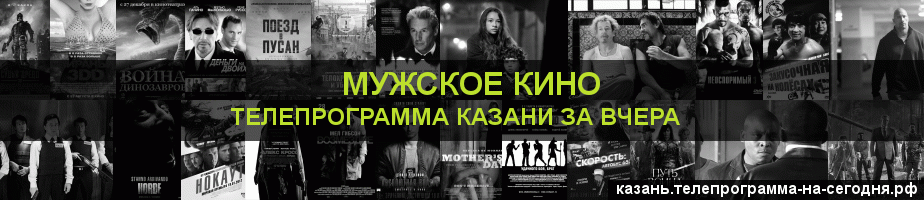 Телепрограмма за вчера канала Мужское Кино, Казань