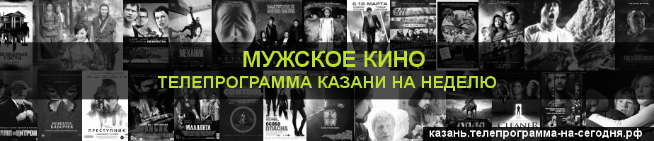 Телепрограмма на неделю канала Мужское Кино, Казань