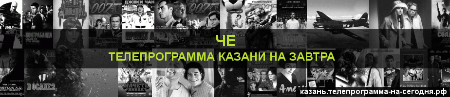 Телепрограмма на завтра канала Че, Казань