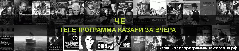Телепрограмма за вчера канала Че, Казань