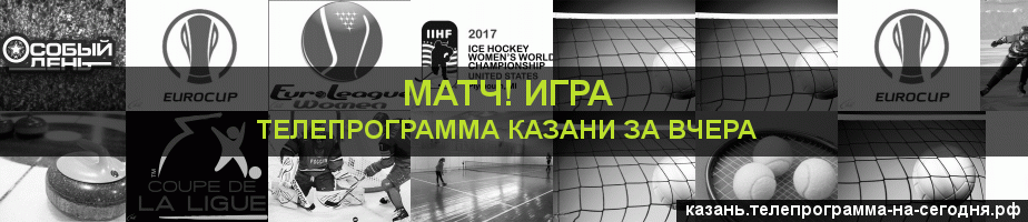 Телепрограмма за вчера канала Игра, Казань