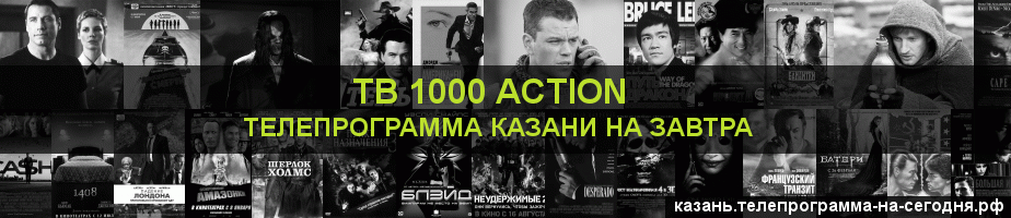 Телепрограмма на завтра канала ТВ 1000 Action, Казань