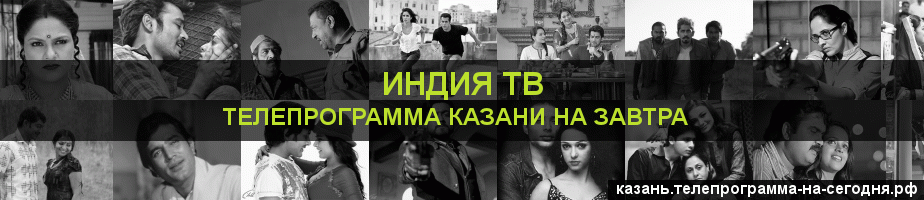 Телепрограмма на завтра канала Индия ТВ, Казань