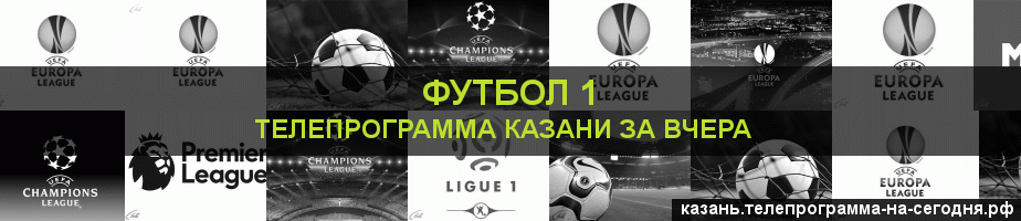 Телепрограмма за вчера канала Футбол 1, Казань