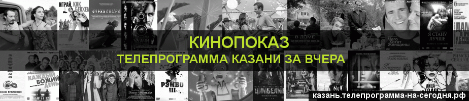 Телепрограмма за вчера канала Кинопоказ, Казань