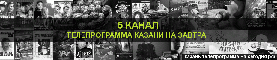 Телепрограмма на завтра 5 канала, Казань